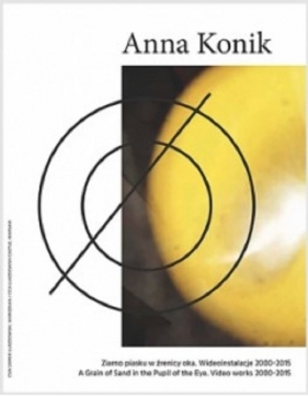 Anna Konik Ziarno piasku w źrenicy oka. Wideoinstalacje 2000?2015 - Anna Konik