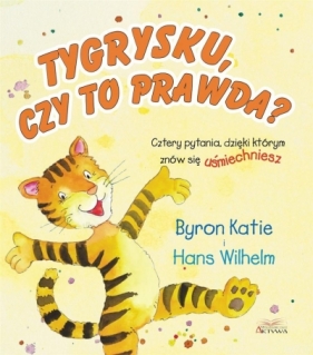 Tygrysku, czy to prawda?. Cztery pytania, dzięki.. - Byron Katie, Hans Wilhelm