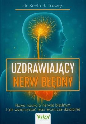 Nerw błędny - przewodnik uruchomienia wbudowanego systemu samoleczenia - Kevin J. Tracey