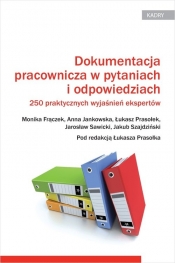 Dokumentacja pracownicza w pytaniach i odpowiedziach 250 praktycznych wyjaśnień ekspertów