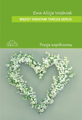 Między kwiatami tańczą serca - Ewa Alicja Woźniak