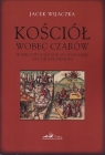 Kościół wobec czarów w Rzeczypospolitej w XVI-XVIII wieku
