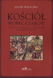 Kościół wobec czarów w Rzeczypospolitej w XVI-XVIII wieku - Jacek Wijaczka