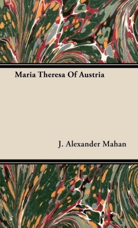 Maria Theresa Of Austria - Mahan J. Alexander