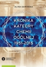 Kronika Katedry Chemii Ogólnej 1951-2015 Kamińska Alina