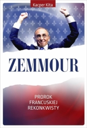 Zemmour. Prorok francuskiej rekonkwisty - Kacper Kita