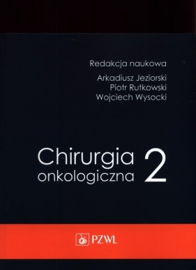 Chirurgia onkologiczna Tom 2 - Arkadiusz Jeziorski, Piotr Rytkowski, Wojciech Wysocki