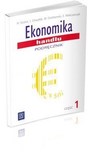 Ekonomika handlu. Część 1 Podręcznik do nauki zawodu technik handlowiec - Halina Szulce, Jacek Chwałek, Wiesław Ciechomski, Zofia Mielczarczyk