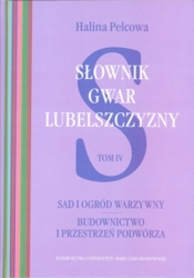 Słownik gwar Lubelszczyzny Tom IV: Sad i ogród warzywny - Halina Pelcowa