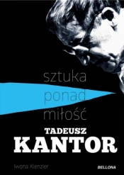 Tadeusz Kantor Sztuka ponad miłość - Kienzler Iwona