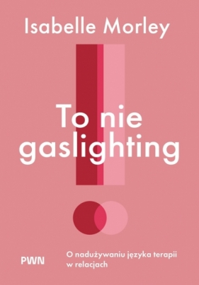 To nie gaslighting. O nadużywaniu języka terapii w relacjach - Isabelle Morley