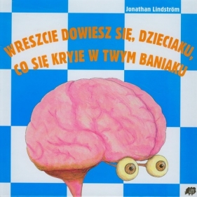 Wreszcie dowiesz się dzieciaku co się kryje w twym baniaku - Lindstrom Jonathan