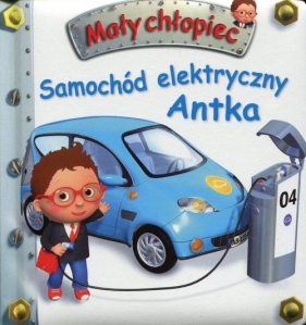 Mały chłopiec. Samochód elektryczny Antka - Émilie Beaumont, Nathalie Bélineau