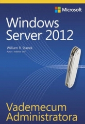 Vademecum Administratora Windows Server 2012 - William R. Stanek