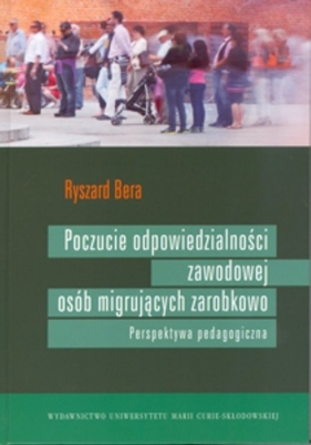 Poczucie odpowiedzialności zawodowej osób migrujących zarobkowo Perspektywa pedagogiczna - Bera Ryszard