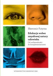 Edukacja wobec zmysłowej natury człowieka Od unilateralności do komplementarności