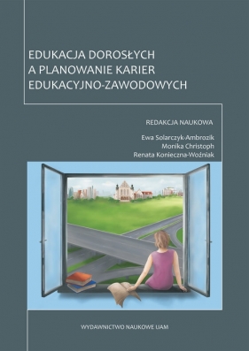 Edukacja dorosłych a planowanie karier edukacyjno-zawodowych - Ewa Solarczyk-Ambrozik, Monika Christoph, Renata Konieczna-Woźniak