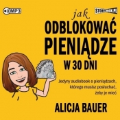 Jak odblokować pieniądze w 30 dni audiobook - Bauer Alicja