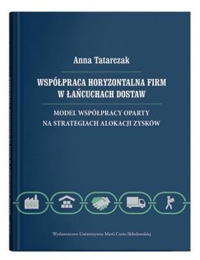 Współpraca horyzontalna firm w łańcuchach dostaw. Model współpracy oparty na strategiach alokacji zy - Anna Tatarczak