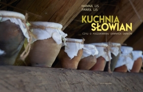 Kuchnia Słowian, czyli o poszukiwaniu dawnych smaków - Hanna Lis, Paweł Lis