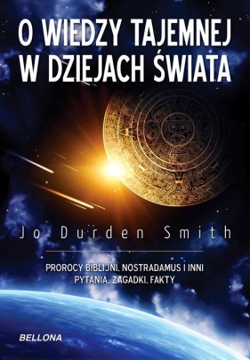 O wiedzy tajemnej w dziejach świata. Prorocy biblijni, Nostradamus i inni. Pytania, zagadki, fakty. - Jo Durden Smith