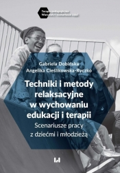 Techniki i metody relaksacyjne w wychowaniu, edukacji i terapii - Gabriela Dobińska, Angelika Cieślikowska-Ryczko