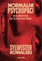 Normalni psychopaci. Jak ich rozpoznać, jak się przed nimi bronić - Sylwester Kowalski