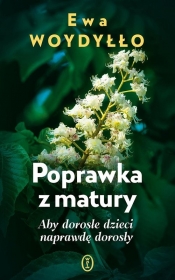 Poprawka z matury. Aby dorosłe dzieci naprawdę dorosły - Ewa Woydyłło