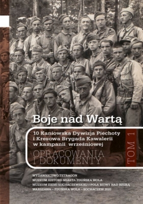Boje nad Wartą. 10 Kaniowska Dywizja Piechoty i Kresowa Brygada Kawalerii w kampanii wrześniowej. Opracowania i dokumenty. Tom 1 - Andrzej Wesołowski