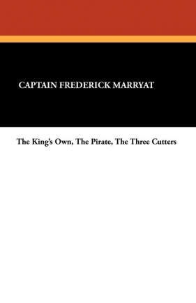 The King's Own, the Pirate, the Three Cutters - Marryat Frederick