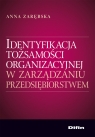 Identyfikacja tożsamości organizacyjnej w zarządzaniu przedsiębiorstwem Zarębska Anna