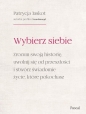 Wybierz siebie. Zrozum swoją historię, uwolnij się od przeszłości i stwórz świadomie życie, które po - Patrycja Jaskot