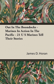 Out In The Boondocks - Marines In Action In The Pacific - 21 U S Marines Tell Their Stories