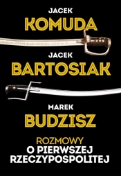 Rozmowy o Pierwszej Rzeczypospolitej - Jacek Komuda, Jacek Bartosiak, Marek Budzisz