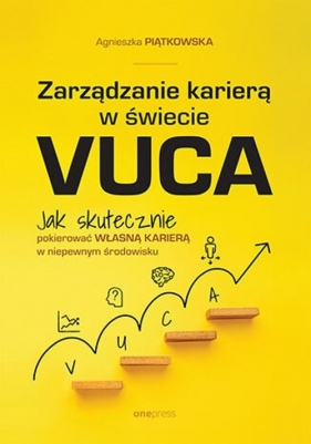 Zarządzanie karierą w świecie VUCA. Jak skutecznie pokierować własną karierą w niepewnym środowisku - Agnieszka Piątkowska