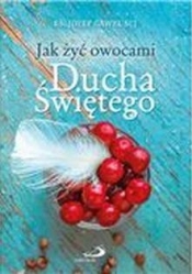 Jak żyć owocami Ducha Świętego - Józef Gaweł