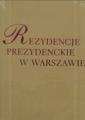 Rezydencje Prezydenckie w Warszawie - Opracowanie zbiorowe