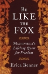 Be Like the Fox Machiavelli's Lifelong Quest for Freedom Benner Erica