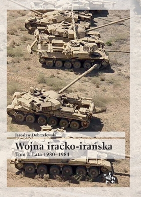 Wojna iracko-irańska tom 1 Lata 1980-1984 - Dobrzelewski Jarosław