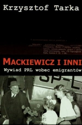 Mackiewicz i inni. Wywiad PRL wobec emigrantów - Tarka Krzysztof