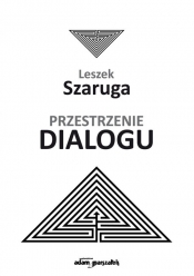 Przestrzenie dialogu - Leszek Szaruga