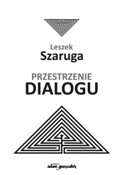 Przestrzenie dialogu - Szaruga Leszek