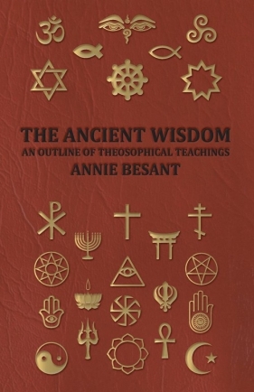 The Ancient Wisdom - An Outline of Theosophical Teachings - Besant Annie Wood