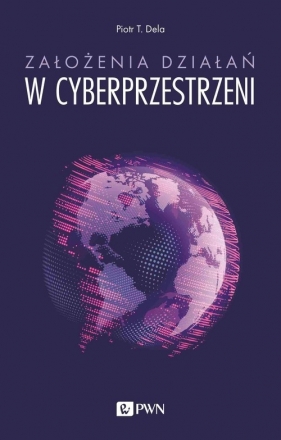 Założenia działań w cyberprzestrzeni - Dela Piotr T. 