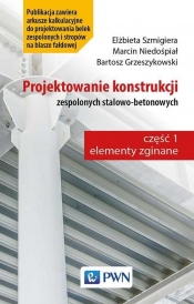 Projektowanie konstrukcji zespolonych stalowo-betonowych - Grzeszykowski Bartosz, Szmigiera Elżbieta, Niedośpiał Marcin