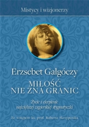 Erzsebet Galgoczy. Miłość nie zna Granic. Życie i cierpienie największej węgierskiej stygmatyczki.Ze wstępem ks. prof. Roberta Skrzypczaka.