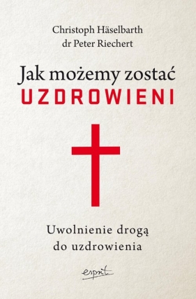 Jak możemy zostać uzdrowieni wyd.2 - Christoph Häselbarth, Peter Riechert