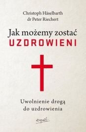 Jak możemy zostać uzdrowieni wyd.2 - Christoph Häselbarth, Peter Riechert