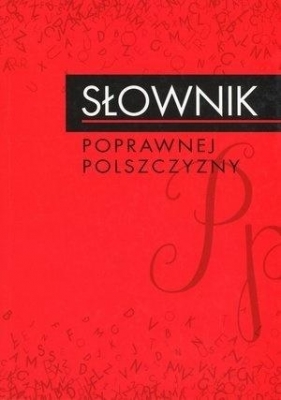 Słownik poprawnej polszczyzny - Andrzej Markowski (oprac.)