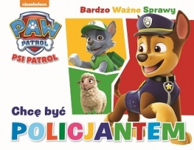 Bardzo ważne sprawy: Psi Patrol. Chcę być Policjantem - Opracowanie zbiorowe